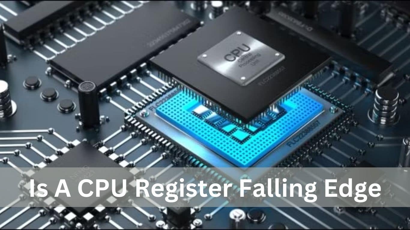 Is A CPU Register Falling Edge – A Detailed Overview!