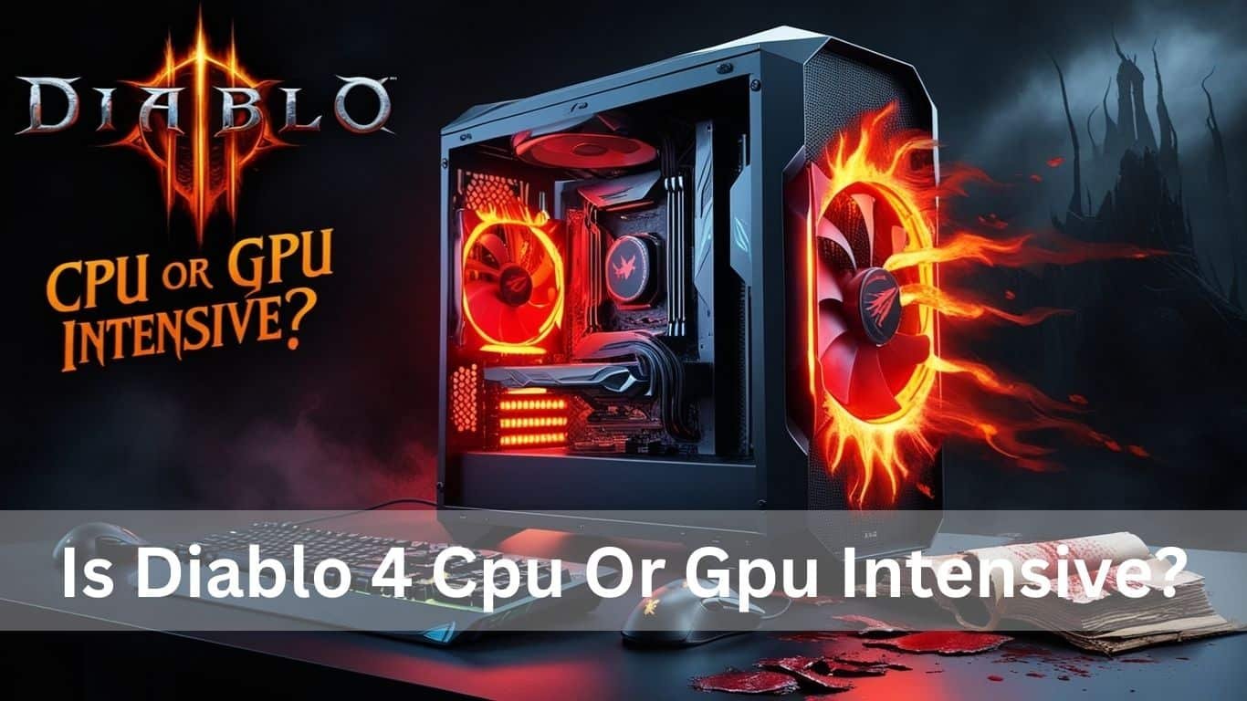 Is Diablo 4 CPU or GPU intensive?