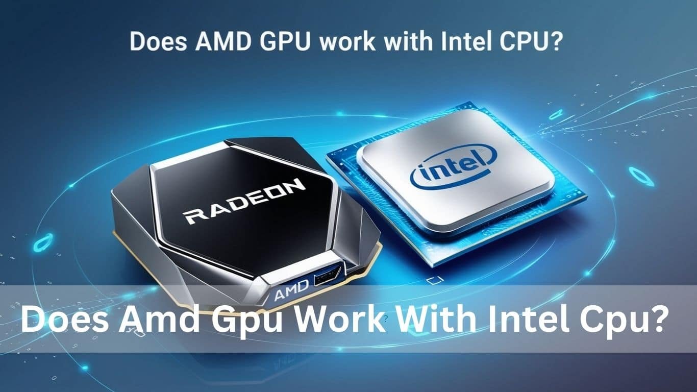 Does Amd Gpu Work With Intel Cpu? A Comprehensive Overview!