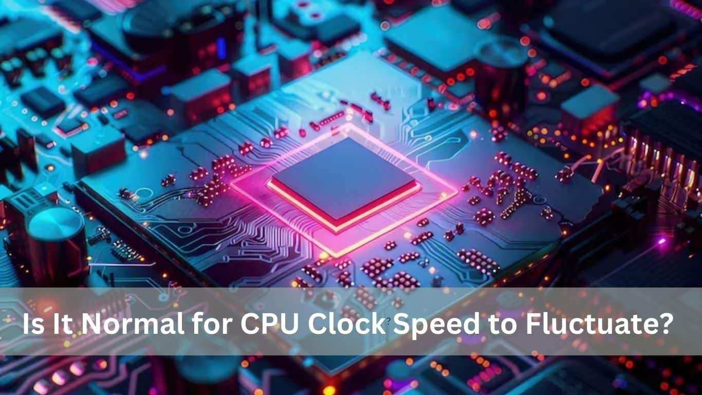 Is It Normal For CPU Clock Speed To Fluctuate? Detailed Guide!