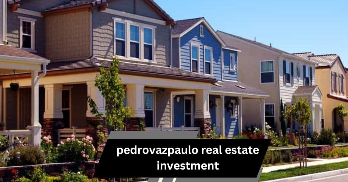 Pedrovazpaulo Real Estate Investment: A Comprehensive Guide